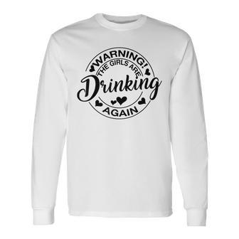 Warning The Girls Are Drinking Again Long Sleeve T-Shirt | Mazezy