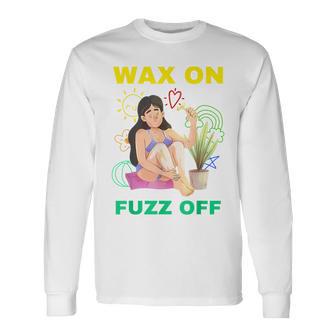 Wax On Fuzz Off Cosmetology Waxing Skincare Esthetician Long Sleeve T-Shirt - Monsterry DE