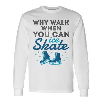 Why Walk When You Can Skate Figure Skating Long Sleeve T-Shirt - Monsterry UK