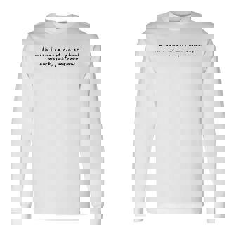 I Wish I Was A Cat No Schools No Work Just Meow On Back Long Sleeve T-Shirt | Mazezy