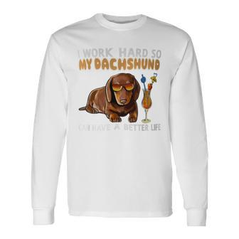 I Work Hard So My Dachshund Can Have A Better Life Dog Lover Long Sleeve T-Shirt - Monsterry UK