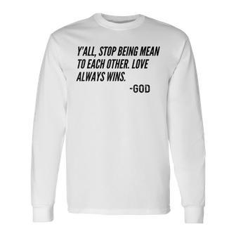 Y'all Stop Being Mean To Each Other Love Always Wins -God Long Sleeve T-Shirt - Monsterry DE