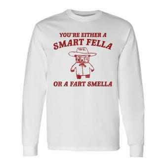 You're Either A Smart Fella Or A Fart Smella Long Sleeve T-Shirt - Seseable