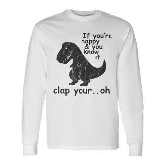 If You're Happy And You Know It Clap Your Oh Trex Long Sleeve T-Shirt - Seseable