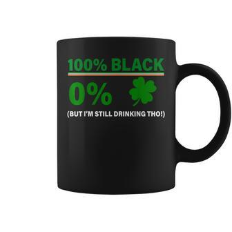 100 Black 0 Irish But I'm Still Drinking St Patrick's Day Coffee Mug | Mazezy