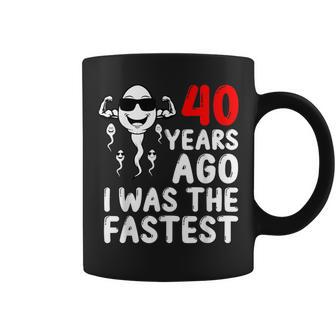 40 Years Ago I Was The Fastest 40Th Birthday Sperm Men Coffee Mug - Seseable