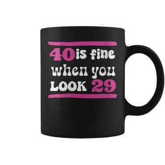 40Th Birthday 40 Is Fine When You Look 29 Forty Years Old Coffee Mug - Monsterry CA
