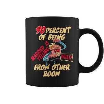 90 Percent Of Being Married Is Yelling What From Other Room Coffee Mug | Crazezy