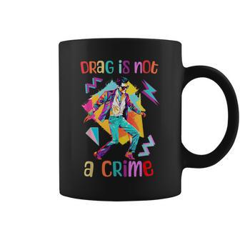 90S Retro Drag Is Not A Crime Drag King Queen Lgbtq Equality Coffee Mug - Monsterry DE