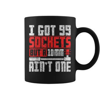 I Got 99 Sockets But A 10Mm Ain't One Mechanic Coffee Mug - Thegiftio UK