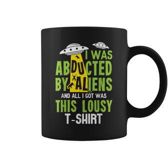 I Was Abducted By Aliens And All I Got Was This Lousy T-Shir Coffee Mug - Monsterry AU