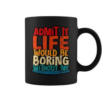 Admit It Life Would Be Boring Without Me Quote Coffee Mug | Crazezy DE