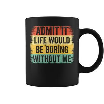 Admit It Life Would Be Boring Without Me Retro Quote Coffee Mug - Monsterry CA