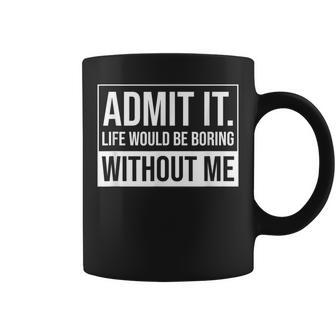 Admit It Life Would Be Boring Without Me Saying Coffee Mug - Monsterry DE