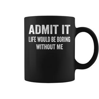 Admit It Life Would Be Boring Without Me Saying Coffee Mug - Thegiftio UK