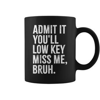Admit It You'll Low Key Miss Me Bruh End Of School Year Coffee Mug - Seseable