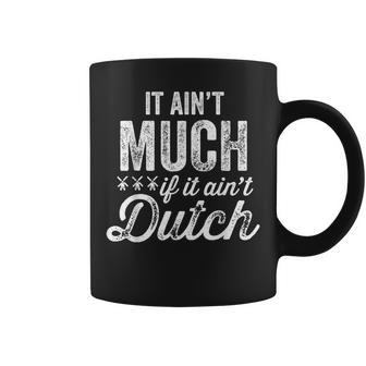 It Ain't Much If It Ain't Dutch Pennsylvania Coffee Mug - Monsterry DE