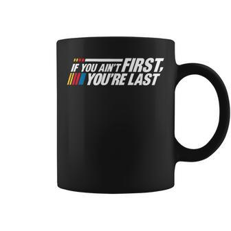 If You Aint First You're Last Car Racing Lovers Track Racing Coffee Mug - Seseable