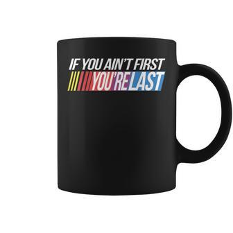 If You Ain't First You're Last Formula Racing Coffee Mug - Monsterry