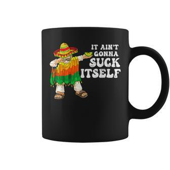 It Aint Gonna Suck Itself 5 Cinco De Mayo Mexican Men Coffee Mug - Monsterry DE