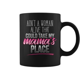 Ain't A Woman Alive That Could Take My Mama's Place Coffee Mug - Monsterry