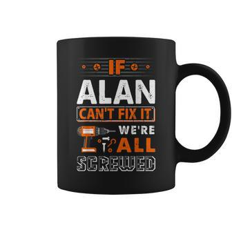 If Alan Can't Fix It We Are All Screwed Coffee Mug - Seseable