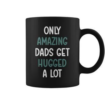 Only Amazing Dads Get Hugged A Lot Fathers Day From Coffee Mug - Thegiftio UK
