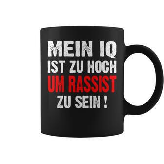 Anti S Rassismus Mein Iq Ist Zu Hoch Um Rassist Zu Sein Tassen - Geschenkecke