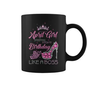 April Girl Was Born In April Happy Birthday Like A Boss Coffee Mug | Crazezy AU