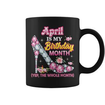 April January Is My Birthday Month Yep The Whole Month Coffee Mug - Seseable