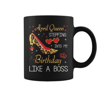 April Queen Stepping Into My Birthday Like A Boss Happy Me Coffee Mug | Crazezy AU