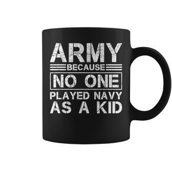 Army Because No One Ever Played Navy As A Kid Military Coffee Mug - Seseable