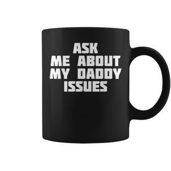 Ask Me About My Daddy Issues Family Problem Coffee Mug - Monsterry CA