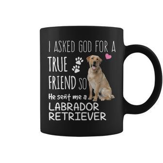 I Asked God For A True Friend So He Sent Me A Labrador Retriever Coffee Mug | Mazezy