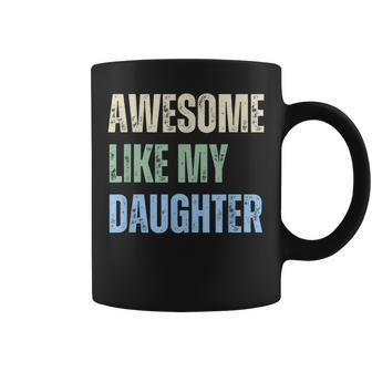 Awesome Like My Daughter Fathers Day Dad Grandpa Pappy Coffee Mug - Monsterry