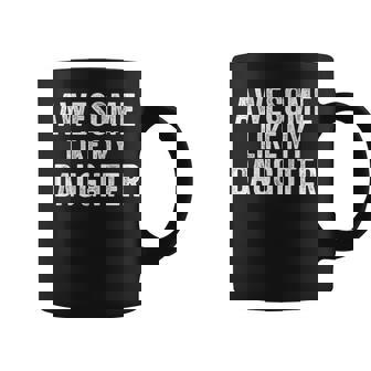 Awesome Like My Daughter Father’S Day Humor Proud Dad Coffee Mug - Thegiftio