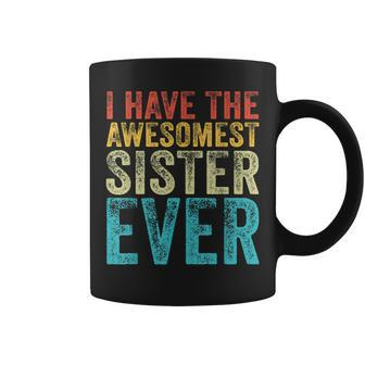 I Have The Awesomest Sister Ever My Sister Birthday Vintage Coffee Mug - Monsterry UK