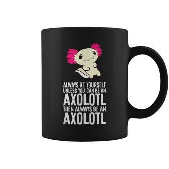 Axolotl Pet Always Be Yourself Unless You Can Be An Axolotl Coffee Mug - Thegiftio UK