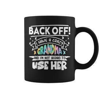 Back Off I Have A Crazy Grandma & I'm Not Afraid To Use Her Coffee Mug - Thegiftio UK