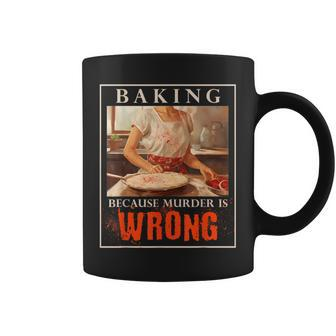 Baking Because Murder Is Wrong Baker Coffee Mug - Monsterry