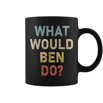 What Would Ben Do Name Ben Coffee Mug - Seseable