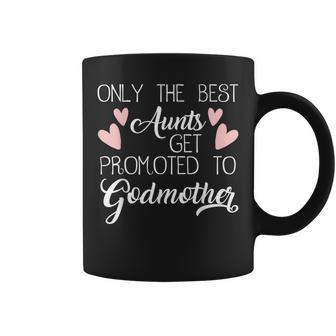 Only The Best Aunts Get Promoted To Godmother Coffee Mug - Monsterry