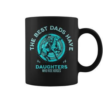 The Best Dads Have Daughters Who Ride Horses Fathers Day Men Coffee Mug - Seseable
