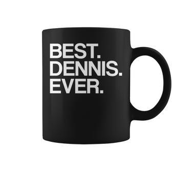 Best Dennis Ever Name Coffee Mug - Seseable