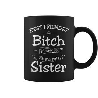 Best Friend Best Friend Bitch Please She's My Sisters Coffee Mug - Monsterry