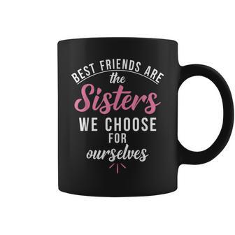 Best Friends Are The Sisters We Choose For Ourselves Coffee Mug - Monsterry