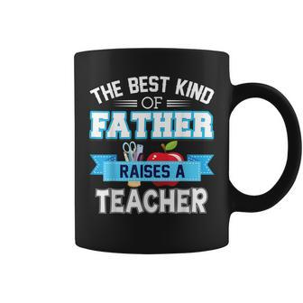 The Best Kind Of Father Raises A Teacher Father Day Dad Coffee Mug | Crazezy DE