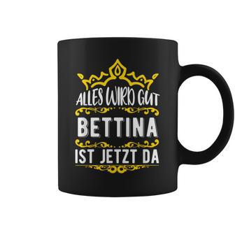 Bettina Alles Wird Gut Bettina Ist Jetzt Da First Name Bettina Tassen - Seseable