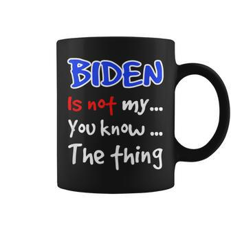 Biden Is Not My You Know The Thing Coffee Mug | Crazezy DE