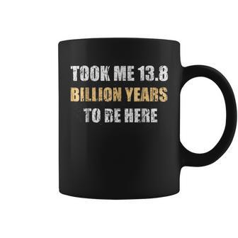 Big Bang To Now Day Took Me Billion Year To Be Here Coffee Mug | Crazezy AU